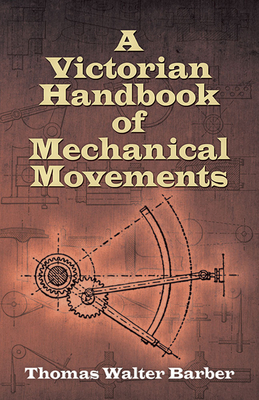 Victorian Handbook of Mechanical Movements - Barber, Barber