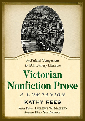 Victorian Nonfiction Prose: A Companion - Rees, Kathy