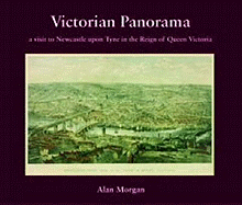 Victorian Panorama: A Visit to Newcastle Upon Tyne in the Reign of Queen Victoria