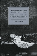 Victorian Photography, Painting and Poetry: The Enigma of Visibility in Ruskin, Morris and the Pre-Raphaelites