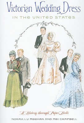 Victorian Wedding Dress in the United States: A History Through Paper Dolls - Meehan, Norma Lu, and Campbell, Mei