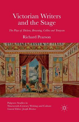 Victorian Writers and the Stage: The Plays of Dickens, Browning, Collins and Tennyson - Pearson, R