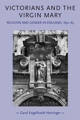 Victorians and the Virgin Mary: Religion and Gender in England, 1830-85 - Engelhardt-Herringer, Carol