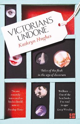 Victorians Undone: Tales of the Flesh in the Age of Decorum - Hughes, Kathryn