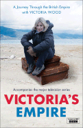 Victoria's Empire: A Journey Through the British Empire with Victoria Wood