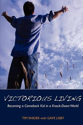 Victorious Living Becoming a Comeback Kid in a Knock-Down World - Snider, Tim, and Lisby, Gaye