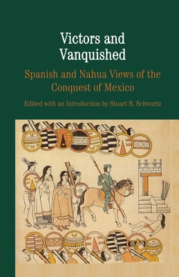 Victors and Vanquished: Spanish and Nahua Views of the Conquest of Mexico - Na, Na