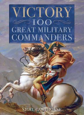 Victory: 100 Great Military Commanders - Cawthorne, Nigel