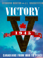 Victory 1945: Canadians from War to Peace - Morton, Desmond, and Granatstein, J L