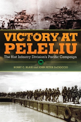Victory at Peleliu: The 81st Infantry Division's Pacific Campaign Volume 30 - Blair, Bobby C, and Decioccio, John Peter
