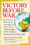 Victory Before War: Preventing Terrorism Through the Vedic Peace Technologies of His Holiness Maharishi Mahesh Yogi