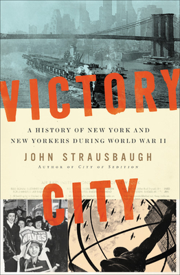 Victory City: A History of New York and New Yorkers During World War II - Strausbaugh, John