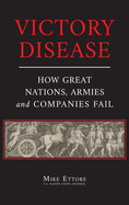 Victory Disease: How Great Nations, Armies and Companies Fail