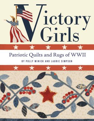 Victory Girls: Patriotic Quilts and Rugs of WWII - Minick, Polly, and Simpson, Laurie