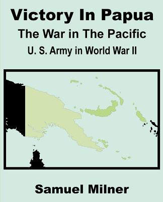 Victory in Papua: United States Army in World War II - The War in the Pacific - Milner, Samuel