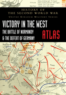 Victory in the West Atlas: The Battle of Normandy & the Defeat of Germany