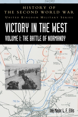 Victory in the West Volume I: The Battle of Normandy: History of the Second World War: United Kingdom Military Series: Official Campaign History - Ellis, L F, and Butler, James (Editor)