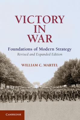 Victory in War: Foundations of Modern Strategy - Martel, William C.