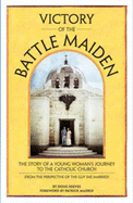 Victory of the Battle Maiden: the Story of a Young Woman's Journey to the Catholic Church (From the Perspective of the Guy She Married)