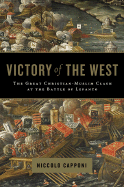 Victory of the West: The Great Christian-Muslim Clash at the Battle of Lepanto