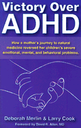 Victory Over ADHD: How a Mother's Journey to Natural Medicine Reversed Her Children's Severe Emotional, Mental, and Behavioral Problems - Merlin, Deborah, and Cook, Larry