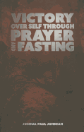 Victory Over Self Through Prayer and Fasting