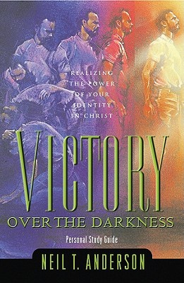 Victory Over the Darkness: Realize the Power of Your Identity in Christ - Anderson, Neil T, Mr., and Anderson, Joanne T, Mr.