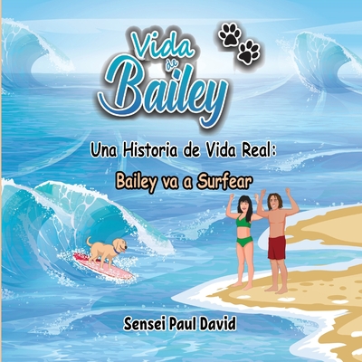 Vida de Bailey Una Historia de Vida Real: Bailey va a Surfear - David, Sensei Paul