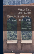 Vida del Soldado Espanol Miguel de Castro (1593-1611)