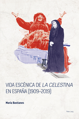 Vida Escnica de La Celestina En Espaa (1909-2019) - Wheeler, Duncan, and Bastianes, Mara