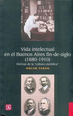 Vida Intelectual en el Buenos Aires Fin-de-Siglo: (1880-1910): Derivas de la "Cultura Cientifica" - Teran, Oscar, and Tern, Oscar