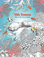 Vida Ocenica Libro De Colorear: Un hermoso libro para colorear para adultos con peces, tortugas, arrecifes de coral, barcos y mucho ms