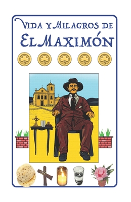 Vida y Milagros de El Maxim?n: Historia, Leyendas, Novena y Oraciones a San Sim?n - Rodriguez, Walter (Illustrator), and Rey, Victoria