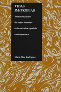 Vidas Im/Propias: Transformaciones del Sujeto Feminino En La Narrativa Espanola Contemporanea