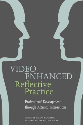 Video Enhanced Reflective Practice: Professional Development through Attuned Interactions - Birbeck, Jo (Contributions by), and Cartwright, Emma (Contributions by), and Ferguson, Nancy (Contributions by)