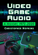Video Game Audio: A History, 1972-2020
