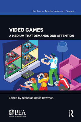 Video Games: A Medium That Demands Our Attention - Bowman, Nicholas David (Editor)