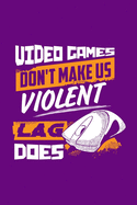 Video Games Don't Make Us Violent Lag Does: Gifts For Video Game Lovers