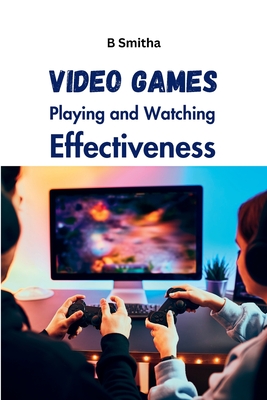 Video Games Playing and Watching Effectiveness - Smitha, B