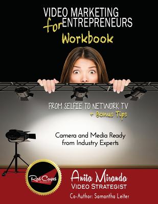 Video Marketing for Entrepreneurs Workbook: From Selfie to Network TV + Bonus Tips - Miranda, Anita