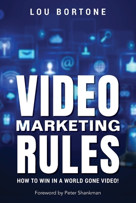 Video Marketing Rules: How to Win in a World Gone Video! - Shankman, Peter (Foreword by), and Bortone, Lou