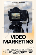 Video Marketing: Using Video Content to Increase Brand Recognition and How to Develop a High-Level Product That Works and All the Information You Need to Grow Your Business and Boost Sales