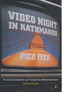 Video Night in Kathmandu: And Other Reports from the Not-so-far East - Iyer, Pico