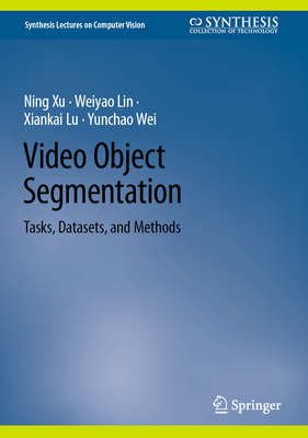 Video Object Segmentation: Tasks, Datasets, and Methods - Xu, Ning, and Lin, Weiyao, and Lu, Xiankai