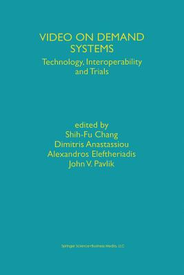 Video on Demand Systems: Technology, Interoperability and Trials - Shih-Fu Chang (Editor), and Anastassiou, Dimitris (Editor), and Eleftheriadis, Alexandros (Editor)