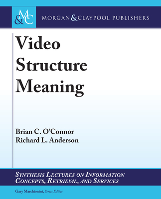 Video Structure Meaning - O'Connor, Brian C, and Anderson, Richard L, and Marchionini, Gary (Editor)