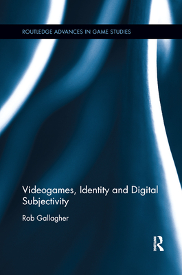 Videogames, Identity and Digital Subjectivity - Gallagher, Rob
