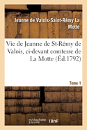 Vie de Jeanne de St-Rmy de Valois, CI-Devant Comtesse de la Motte. Tome 1