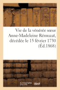 Vie de la V?n?r?e Soeur Anne-Madeleine R?muzat, D?c?d?e Le 15 F?vrier 1730: , Au Premier Monast?re de la Visitation Sainte-Marie de Marseille