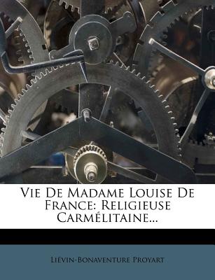 Vie de Madame Louise de France: Religieuse Carm Litaine... - Proyart, Lievain Bonaventure